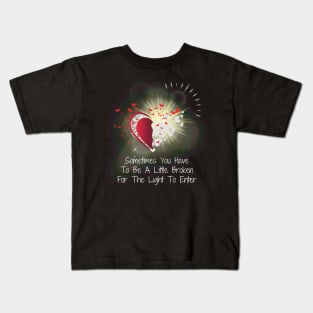 Sometimes You Have To Be A Little Broken For Light To Enter Kids T-Shirt